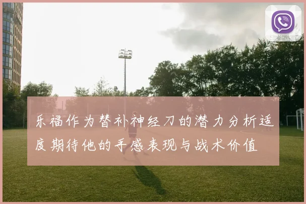 乐福作为替补神经刀的潜力分析适度期待他的手感表现与战术价值