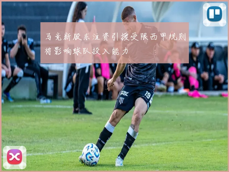 马竞新股东注资引援受限西甲规则将影响球队投入能力